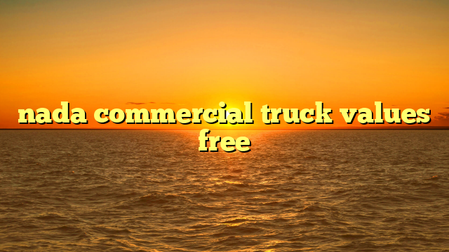 Free Commercial Truck Values: Your Comprehensive Guide to Estimating Worth