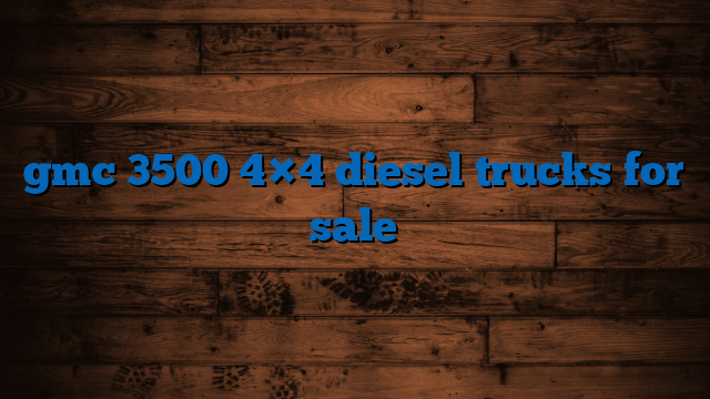 3500 4×4 Diesel Trucks For Sale: Your Ultimate Guide to Heavy-Duty Powerhouses