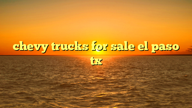 Commercial Trucks For Sale In El Paso TX: Your Definitive Guide to Navigating the Market