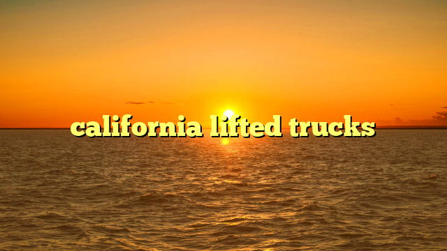 Lifted Trucks For Sale California: Your Comprehensive Guide to Elevated Adventures