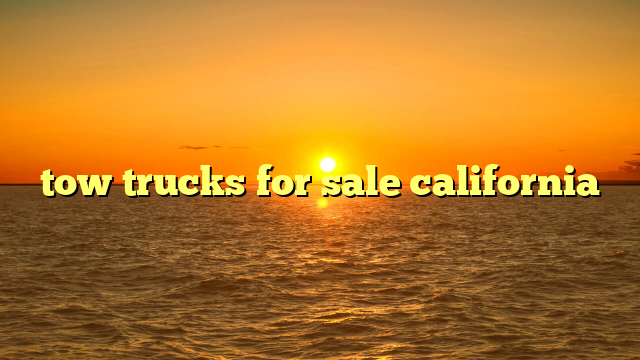 Tow Trucks For Sale In California: Your Comprehensive Guide to Buying in the Golden State